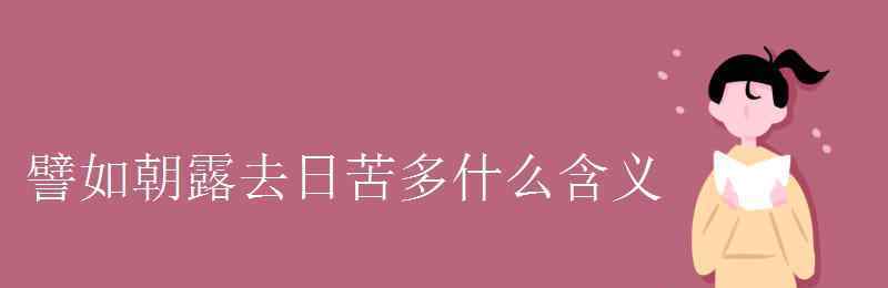 譬如朝露去日苦多什么意思 譬如朝露去日苦多什么含義