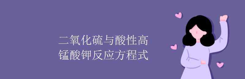 二氧化硫和高錳酸鉀 二氧化硫與酸性高錳酸鉀反應(yīng)方程式