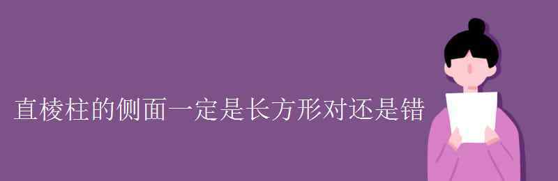 直四棱柱 直棱柱的側(cè)面一定是長方形對還是錯