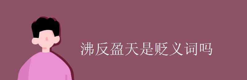 沸反盈天的意思 沸反盈天是貶義詞嗎