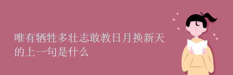 為有犧牲多壯志敢教日月?lián)Q新天的意思 唯有犧牲多壯志敢教日月?lián)Q新天的上一句是什么