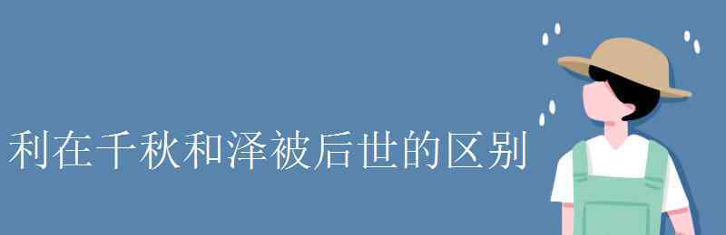 澤被后世 利在千秋和澤被后世的區(qū)別