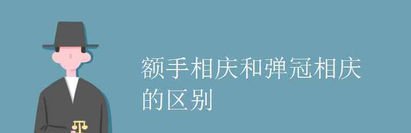 額手相慶 額手相慶和彈冠相慶的區(qū)別