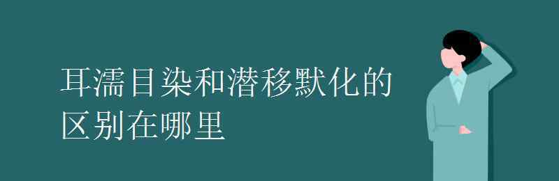 耳濡目染造句 耳濡目染和潛移默化的區(qū)別在哪里