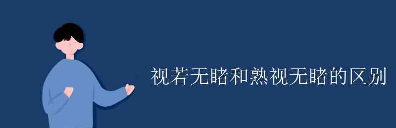 視若無睹 視若無睹和熟視無睹的區(qū)別