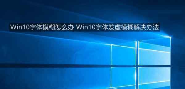 win10字體模糊發(fā)虛 win10系統(tǒng)字體發(fā)虛模糊的解決方法