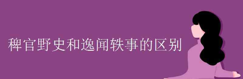 逸聞?shì)W事 稗官野史和逸聞?shì)W事的區(qū)別