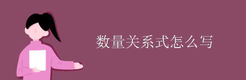 數(shù)量關(guān)系式怎么寫 數(shù)量關(guān)系式怎么寫