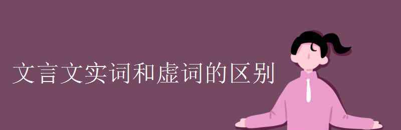 實詞和虛詞 文言文實詞和虛詞的區(qū)別