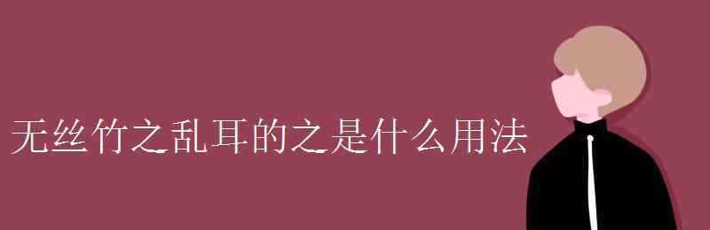 無絲竹之亂耳的之是什么意思 無絲竹之亂耳的之是什么用法