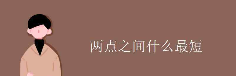 兩點(diǎn)之間什么最短 兩點(diǎn)之間什么最短