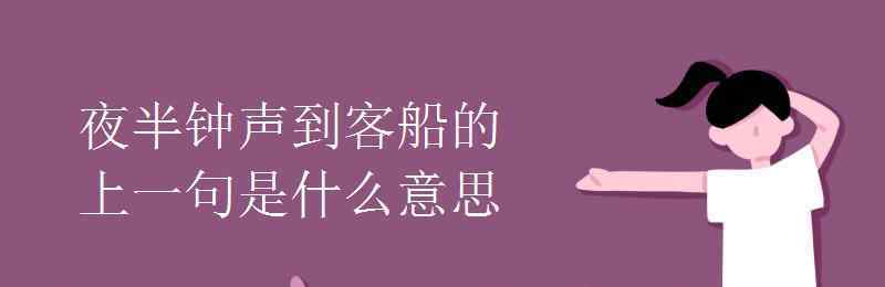 夜半鐘聲到客船的上一句 夜半鐘聲到客船的上一句是什么意思