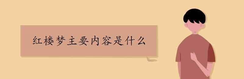 紅樓夢主要內(nèi)容概括 紅樓夢主要內(nèi)容是什么