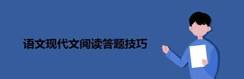 現(xiàn)代文閱讀答題技巧 語文現(xiàn)代文閱讀答題技巧