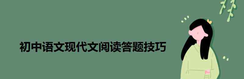 現(xiàn)代文閱讀技巧 初中語(yǔ)文現(xiàn)代文閱讀答題技巧