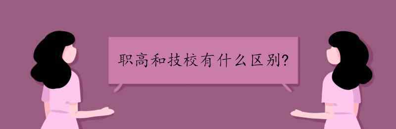 職高和技校有什么區(qū)別 職高和技校有什么區(qū)別