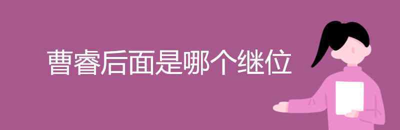 曹睿在位幾年 曹睿后面是哪個繼位