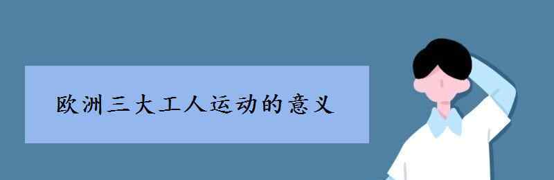 歐洲三大工人運動 歐洲三大工人運動的意義