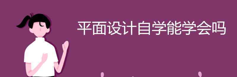 廣告設計可以自學嗎 平面設計自學能學會嗎 該怎么學