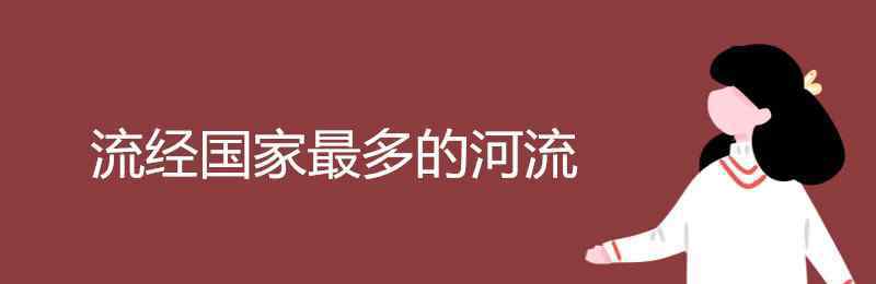 世界上流經(jīng)國家最多的河流 流經(jīng)國家最多的河流