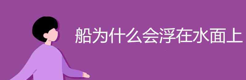 船為什么會(huì)浮在水面上 船為什么會(huì)浮在水面上