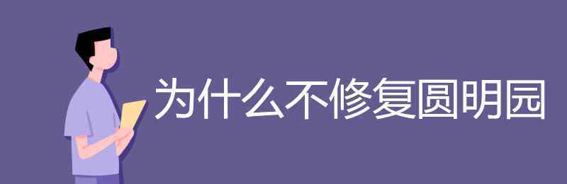 為什么不修復(fù)圓明園 為什么不修復(fù)圓明園