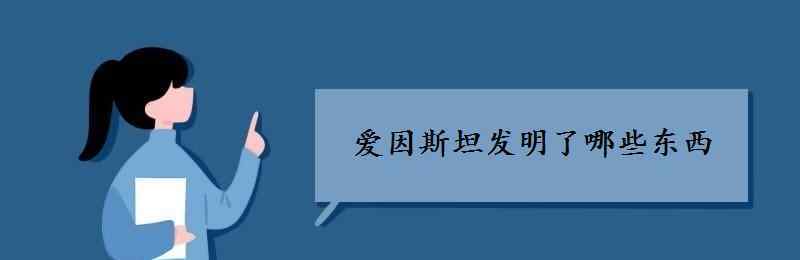 愛因斯坦發(fā)明了什么 愛因斯坦發(fā)明了哪些東西