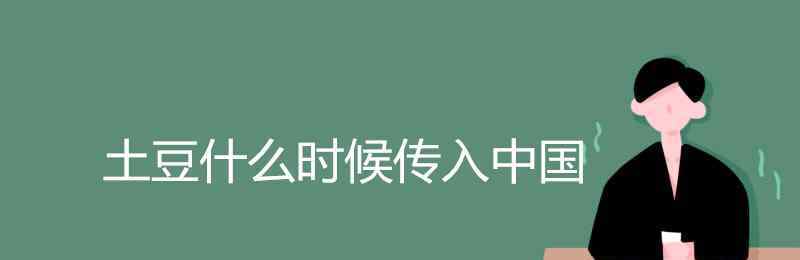 土豆什么時(shí)候傳入中國(guó) 土豆什么時(shí)候傳入中國(guó)