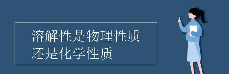 溶解性是物理性質(zhì)還是化學(xué)性質(zhì) 溶解性是物理性質(zhì)還是化學(xué)性質(zhì)