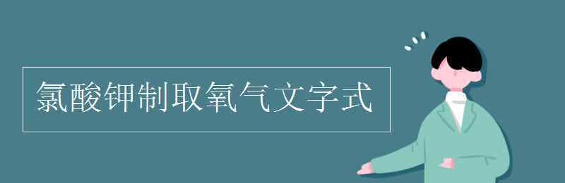 kclo3制取氧氣 氯酸鉀制取氧氣文字式