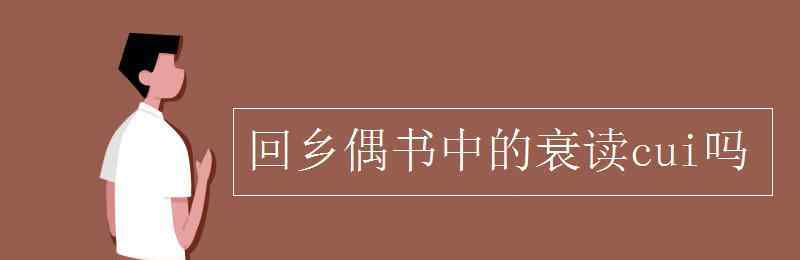 回鄉(xiāng)偶書的衰怎么讀 回鄉(xiāng)偶書中的衰讀cui嗎