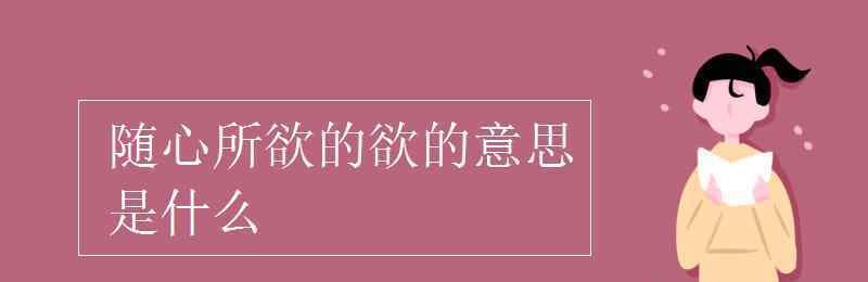 隨心所欲的欲的意思 隨心所欲的欲的意思是什么