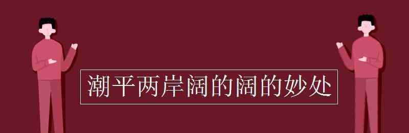 潮平兩岸闊 潮平兩岸闊的闊的妙處