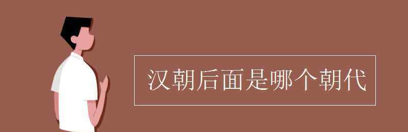 漢朝之后是什么朝代 漢朝后面是哪個(gè)朝代