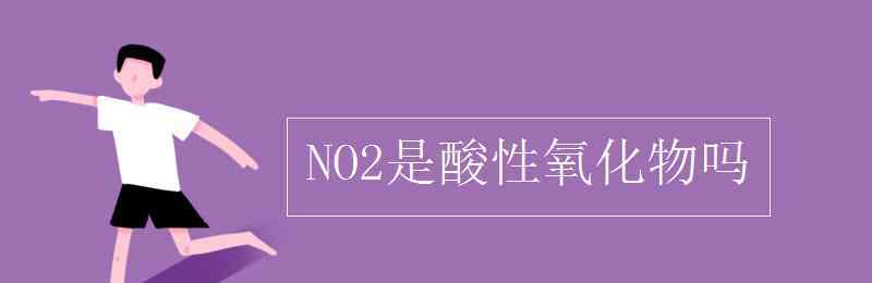 no2是酸性氧化物嗎 NO2是酸性氧化物嗎