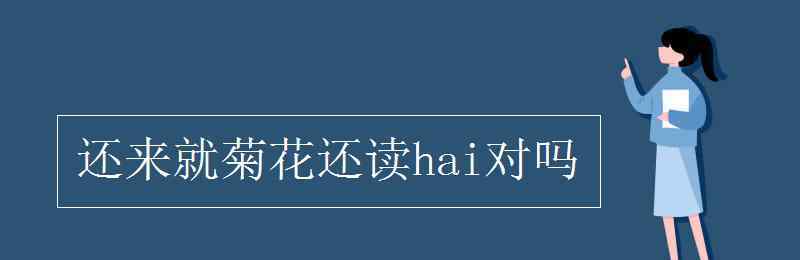 還來(lái)就菊花的上一句 還來(lái)就菊花還讀hai對(duì)嗎