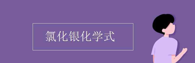 氯化銀的化學(xué)式 氯化銀化學(xué)式