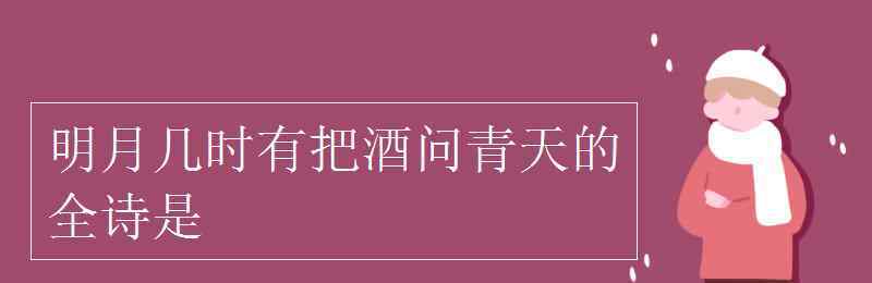 明月幾時有全詩 明月幾時有把酒問青天的全詩是