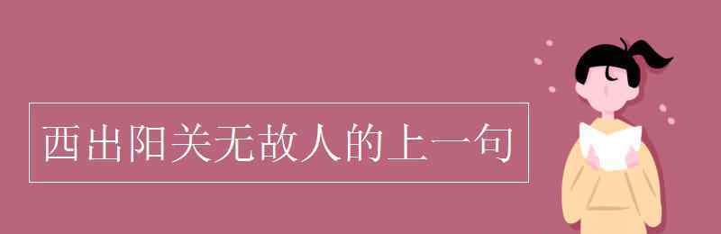 西出陽(yáng)關(guān)無(wú)故人的上一句 西出陽(yáng)關(guān)無(wú)故人的上一句