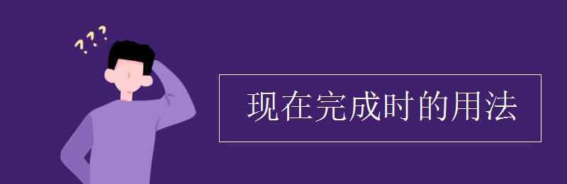 現(xiàn)在完成時(shí)用法 現(xiàn)在完成時(shí)的用法