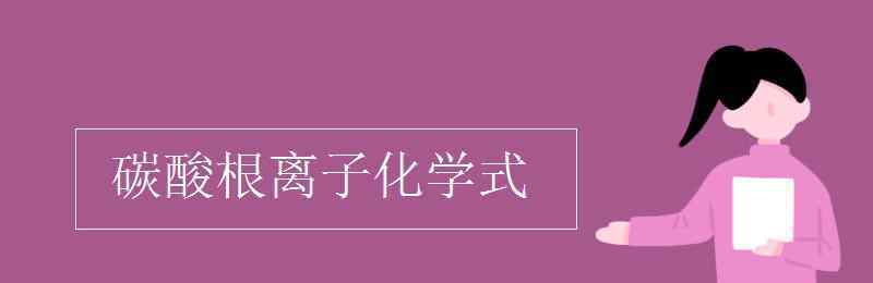 碳酸根離子 碳酸根離子化學(xué)式