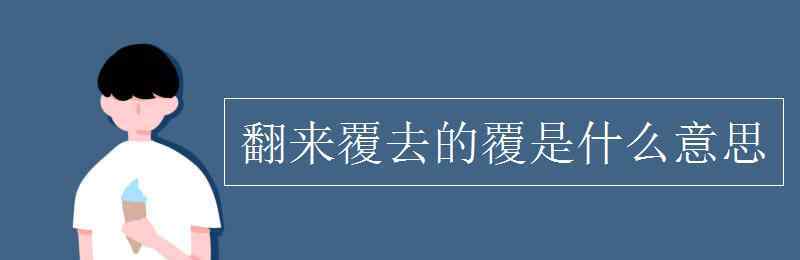 翻來(lái)覆去的意思是什么 翻來(lái)覆去的覆是什么意思