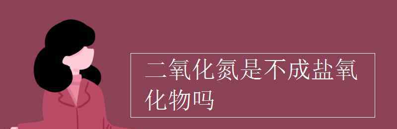 二氧化氮 二氧化氮是不成鹽氧化物嗎