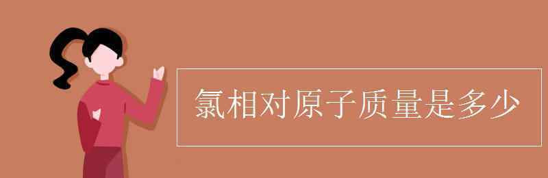 cl相對分子質(zhì)量 氯相對原子質(zhì)量是多少