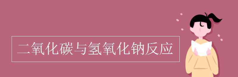 二氧化碳與氫氧化鈉反應(yīng) 二氧化碳與氫氧化鈉反應(yīng)