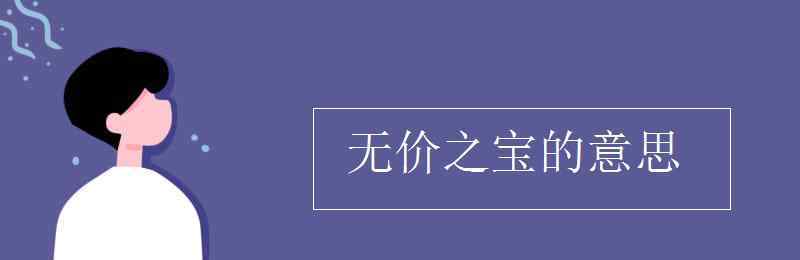 無(wú)價(jià)之寶的意思 無(wú)價(jià)之寶的意思