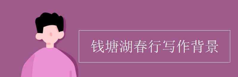 錢塘湖春行寫作背景 錢塘湖春行寫作背景