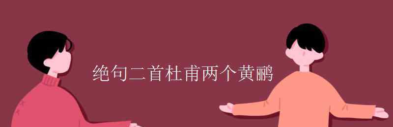 杜甫的絕句二首 絕句二首杜甫兩個(gè)黃鸝