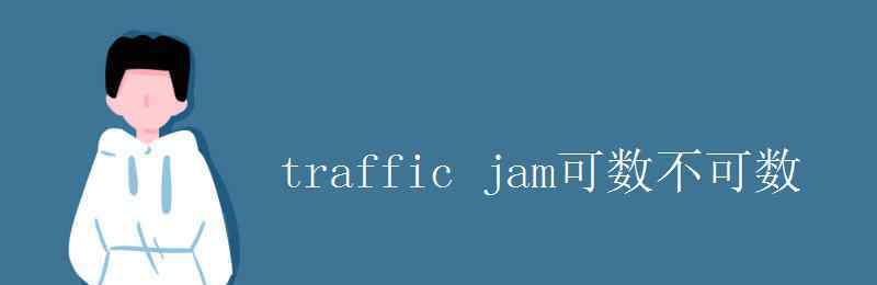 jam可數(shù)嗎 traffic jam可數(shù)不可數(shù)