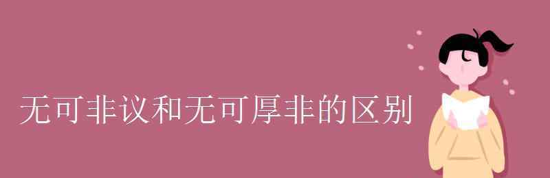 無可厚非 無可非議和無可厚非的區(qū)別